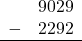 \begin{array}{rr} & 9029 \\ - &   2292 \\ \hline \end{array}