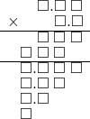  \setstretch{0.75} \begin{array}{rr} \color{white}\square.\color{black}\square.\square\textcolor{white}.\square \\ \times\color{white}\square.\square.\color{black}\square.\square \\ \hline \color{white}\square.\color{black}\square\textcolor{white}.\square\textcolor{white}.\square \\ \square\textcolor{white}.\square\textcolor{white}.\square\color{white}.\square \\ \hline \square.\square\textcolor{white}.\square\textcolor{white}.\square \\ \square.\square\textcolor{white}.\square\color{white}.\square \\ \square.\square\color{white}.\square.\square \\ \square\color{white}.\square.\square.\square \\ \end{array}