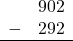 \begin{array}{rr} & 902 \\ - & 292 \\ \hline \end{array}