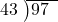  \setstretch{0.8} \begin{array}{rcc} \cline{2-3} \kern1em43& \kern-0.6em {\big)} \kern0.1em & \hspace{-1em}97 \\ \end{array}