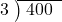  \setstretch{0.8} \begin{array}{rcc} \cline{2-3} \kern1em3& \kern-0.6em {\big)} \kern0.1em & \hspace{-0.8em} 400 \\ \end{array}