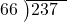  \setstretch{0.8} \begin{array}{rcc} \cline{2-3} \kern1em66& \kern-0.6em {\big)} \kern0.1em & \hspace{-1em}237 \\ \end{array}