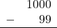 \begin{array}{rr} & 1000 \\ - &   99 \\ \hline \end{array}