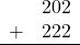 \begin{array}{rr} & 202 \\ + &   222 \\ \hline \end{array}