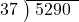  \setstretch{0.8} \begin{array}{rcc} \cline{2-3} \kern1em37& \kern-0.6em {\big)} \kern0.1em & \hspace{-0.8em} 5290 \\ \end{array}