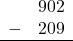 \begin{array}{rr} & 902 \\ - &   209 \\ \hline \end{array}