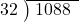  \setstretch{0.9} \begin{array}{rcc} \cline{2-3} \kern1em32& \kern-0.6em {\big)} \kern0.1em & \hspace{-0.8em} 1088 \\ \end{array}