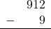 \begin{array}{rr} & 912 \\ - & 9 \\ \hline \end{array}