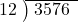  \setstretch{0.8} \begin{array}{rcc} \cline{2-3} \kern1em12& \kern-0.6em {\big)} \kern0.1em & \hspace{-0.8em} 3576 \\ \end{array}