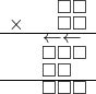  \setstretch{0.5} \begin{array}{rr} & \square\square   \\ \times &  \square \square \\ \hline & \leftarrow\leftarrow\hspace*{0.3em} \\ & \square\square\square  \\ & \square\square\hspace*{0.8em}  \\ \hline & \square\square\square   \\ \end{array}