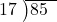  \setstretch{0.8} \begin{array}{rcc} \cline{2-3} \kern1em17& \kern-0.6em {\big)} \kern0.1em & \hspace{-1em}85 \\ \end{array}