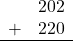 \begin{array}{rr} & 202 \\ + &   220 \\ \hline \end{array}