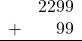 \begin{array}{rr} & 2299 \\ + &   99 \\ \hline \end{array}