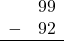 \begin{array}{rr} & 99 \\ - & 92 \\ \hline \end{array}