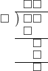  \setstretch{0.8} \begin{array}{rcc} \ &\ &\hspace{-1em}\square\square \\ \cline{2-3} \kern1em\square& \kern-0.6em {\big)} \kern0.1em & \hspace{-1em}\square\square \\ \ &\ &\hspace{-1.8em}\square \\ \cline{2-3} \ &\ &\hspace{-0.2em}\square \\ \ &\ &\hspace{-0.2em}\square \\ \cline{2-3} \ &\ &\hspace{-0.2em}\square \\ \end{array}