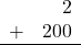 \begin{array}{rr} & 2 \\ + &   200 \\ \hline \end{array}