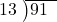  \setstretch{0.8} \begin{array}{rcc} \cline{2-3} \kern1em13& \kern-0.6em {\big)} \kern0.1em & \hspace{-1em}91 \\ \end{array}