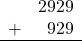 \begin{array}{rr} & 2929 \\ + &   929 \\ \hline \end{array}