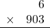 \begin{array}{rr} & 6   \\ \times &  903 \\ \hline \end{array}