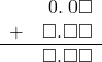 \begin{array}{rr} & \hspace{0.2em}0.\hspace{0.2em}0\square \\ + & \square.\square\square \\ \hline & \square.\square\square \end{array}