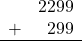 \begin{array}{rr} & 2299 \\ + &   299 \\ \hline \end{array}