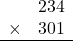 \begin{array}{rr} & 234  \\ \times &  301 \\ \hline \end{array}