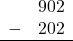 \begin{array}{rr} & 902 \\ - &   202 \\ \hline \end{array}