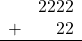 \begin{array}{rr} & 2222 \\ + &   22 \\ \hline \end{array}