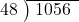  \setstretch{0.9} \begin{array}{rcc} \cline{2-3} \kern1em48& \kern-0.6em {\big)} \kern0.1em & \hspace{-0.8em} 1056 \\ \end{array}