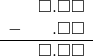 \begin{array}{rr} & \square.\square\square \\ - & \hspace{0.2em}.\square\square \\ \hline & \square.\square\square \end{array}